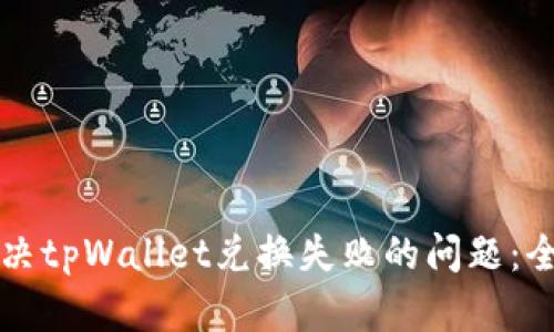 如何解决tpWallet兑换失败的问题：全面指南