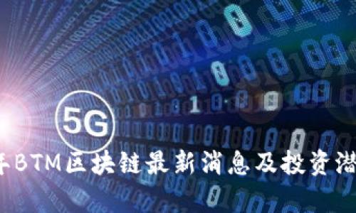2023年BTM区块链最新消息及投资潜力分析