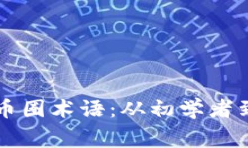 深入了解区块链币圈术语:从初学者到专家的必备指南