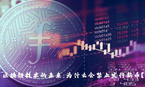 区块链技术的未来:为什么会禁止发行新币?