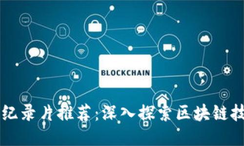 区块链最新纪录片推荐:深入探索区块链技术及其未来