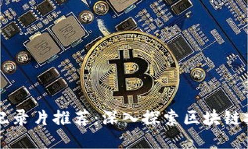 区块链最新纪录片推荐:深入探索区块链技术及其未来