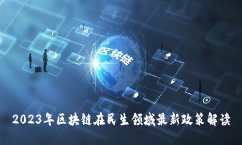 2023年区块链在民生领域最新政策解读