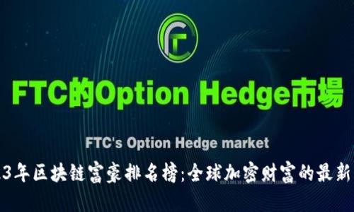 2023年区块链富豪排名榜:全球加密财富的最新动态