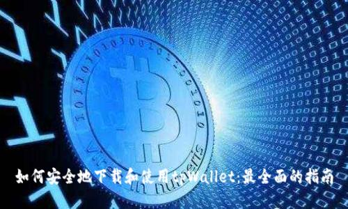 如何安全地下载和使用tpWallet:最全面的指南