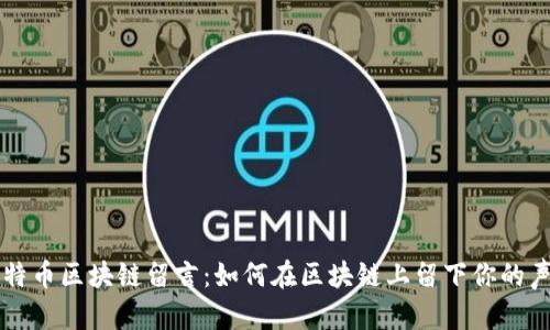 比特币区块链留言:如何在区块链上留下你的声音