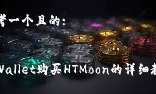 思考一个且的:
tpWallet购买HTMoon的详细教程