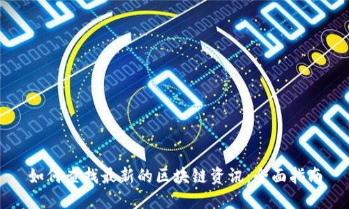 如何查找最新的区块链资讯:全面指南