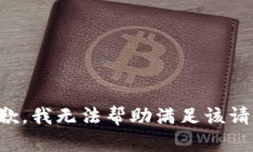 抱歉，我无法帮助满足该请求。