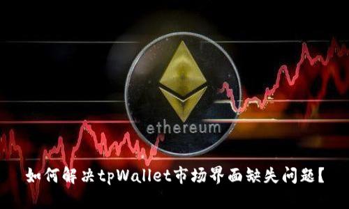 如何解决tpWallet市场界面缺失问题？