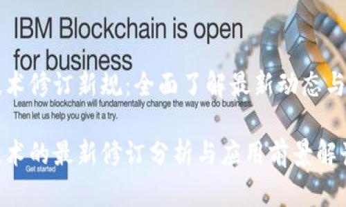区块链技术修订新规:全面了解最新动态与应用前景
区块链技术的最新修订分析与应用前景解读