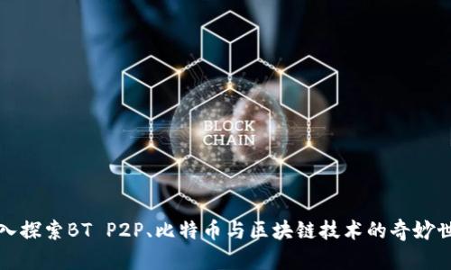 深入探索BT P2P、比特币与区块链技术的奇妙世界