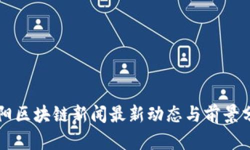 岳阳区块链新闻最新动态与前景分析