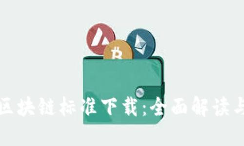 最新中国区块链标准下载：全面解读与实用指引