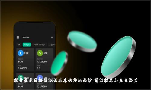 揭开最新区块链测试版本的神秘面纱:前沿技术与未来潜力
